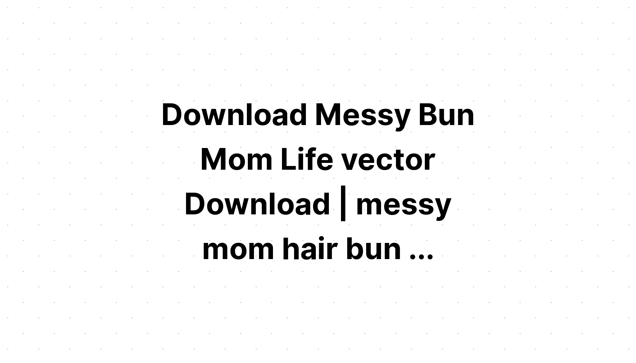 Download Mom Life Messy Bun Hair Hand Draw SVG File